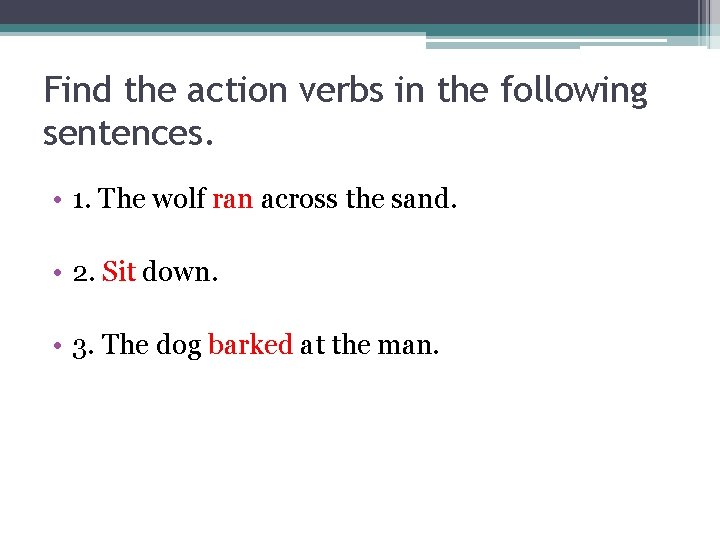 Find the action verbs in the following sentences. • 1. The wolf ran across