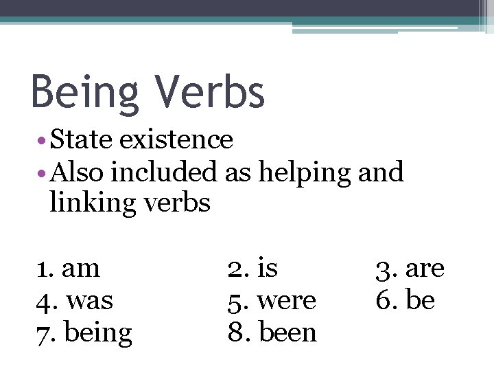 Being Verbs • State existence • Also included as helping and linking verbs 1.