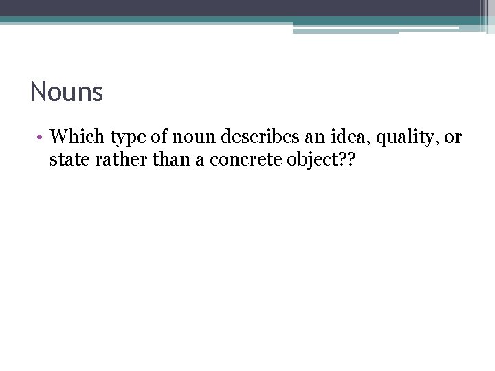 Nouns • Which type of noun describes an idea, quality, or state rather than