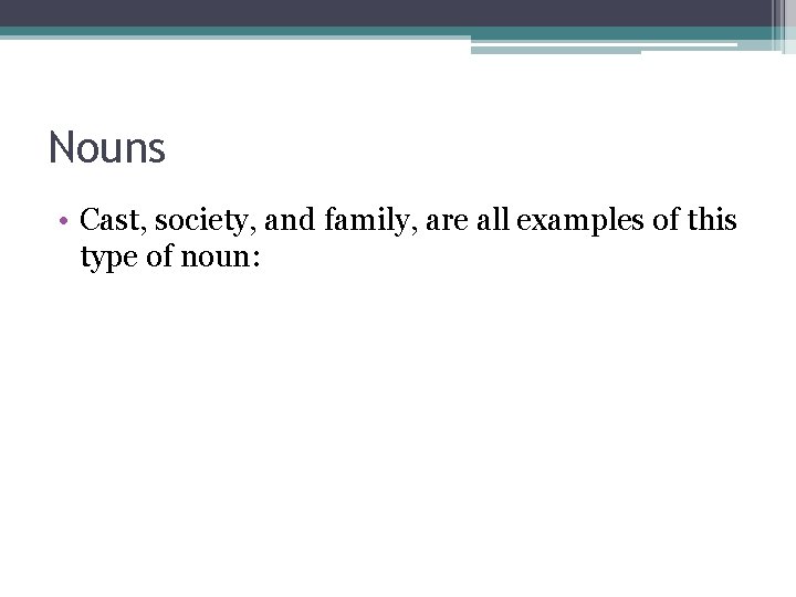 Nouns • Cast, society, and family, are all examples of this type of noun: