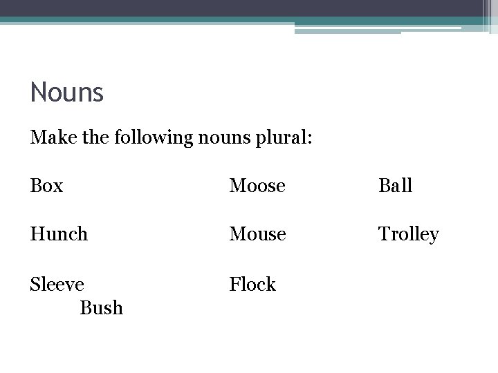 Nouns Make the following nouns plural: Box Moose Ball Hunch Mouse Trolley Sleeve Bush