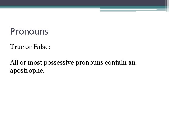 Pronouns True or False: All or most possessive pronouns contain an apostrophe. 