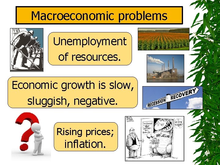 Macroeconomic problems Unemployment of resources. Economic growth is slow, sluggish, negative. Rising prices; inflation.