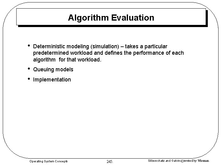 Algorithm Evaluation • Deterministic modeling (simulation) – takes a particular predetermined workload and defines Algorithm Evaluation • Deterministic modeling (simulation) – takes a particular predetermined workload and defines