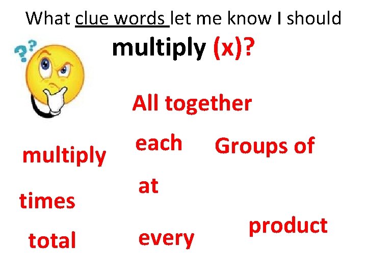 What clue words let me know I should multiply (x)? All together multiply times What clue words let me know I should multiply (x)? All together multiply times