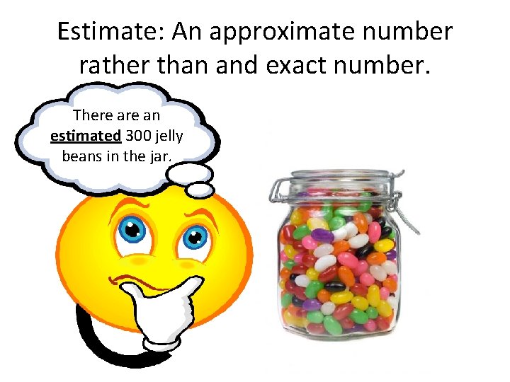Estimate: An approximate number rather than and exact number. There an estimated 300 jelly Estimate: An approximate number rather than and exact number. There an estimated 300 jelly