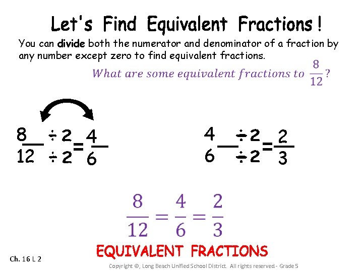 You can divide both the numerator and denominator of a fraction by any number You can divide both the numerator and denominator of a fraction by any number