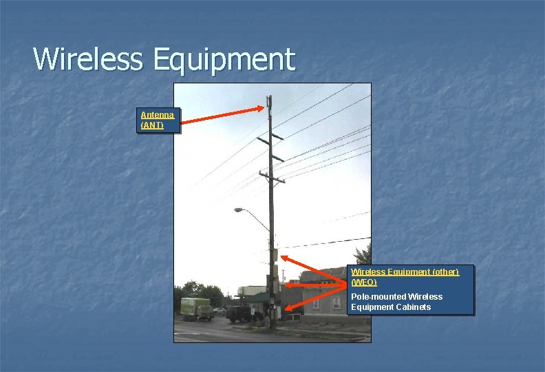 Wireless Equipment Antenna (ANT) Wireless Equipment (other) (WEO) Pole-mounted Wireless Equipment Cabinets 