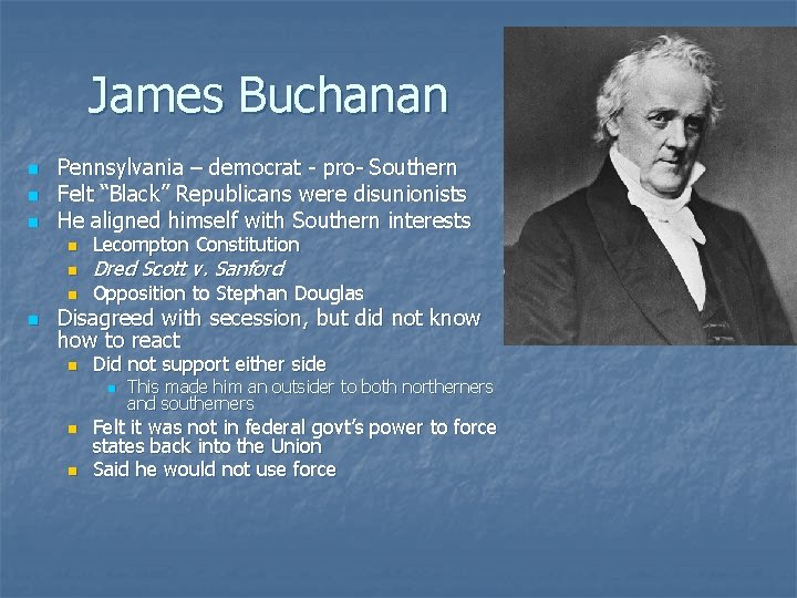 James Buchanan n Pennsylvania – democrat - pro- Southern Felt “Black” Republicans were disunionists