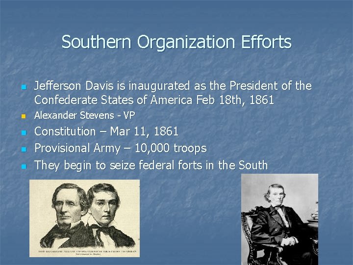 Southern Organization Efforts n n n Jefferson Davis is inaugurated as the President of