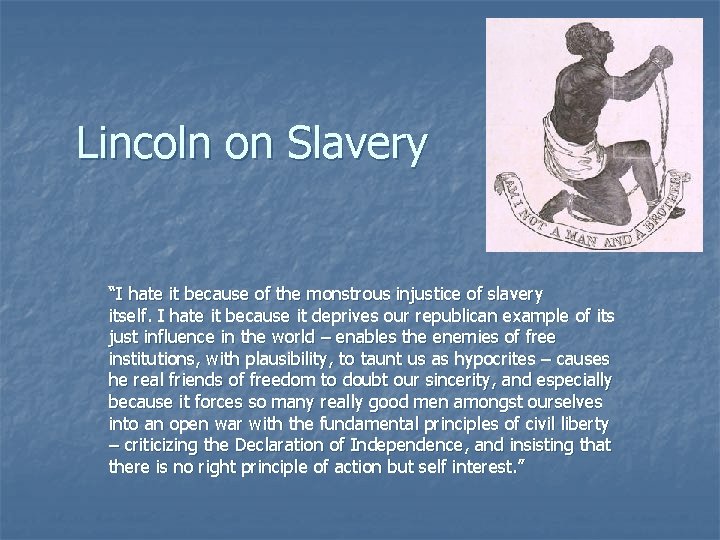 Lincoln on Slavery “I hate it because of the monstrous injustice of slavery itself.