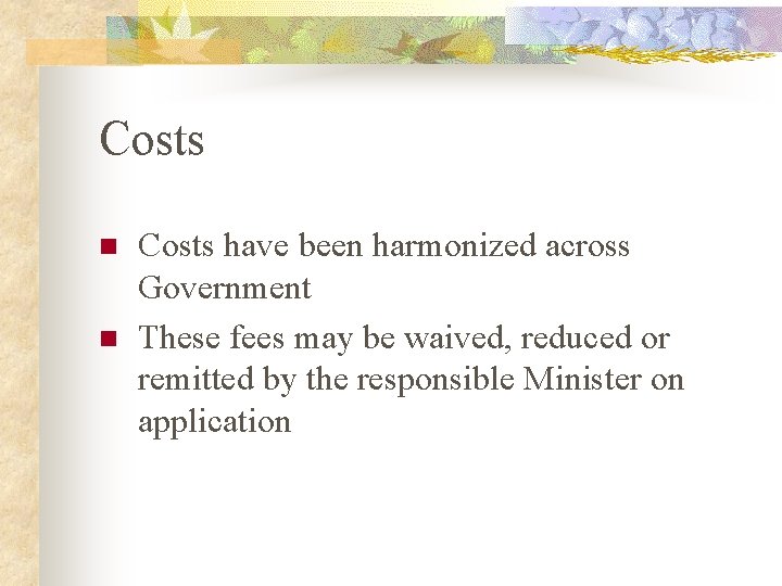 Costs n n Costs have been harmonized across Government These fees may be waived,