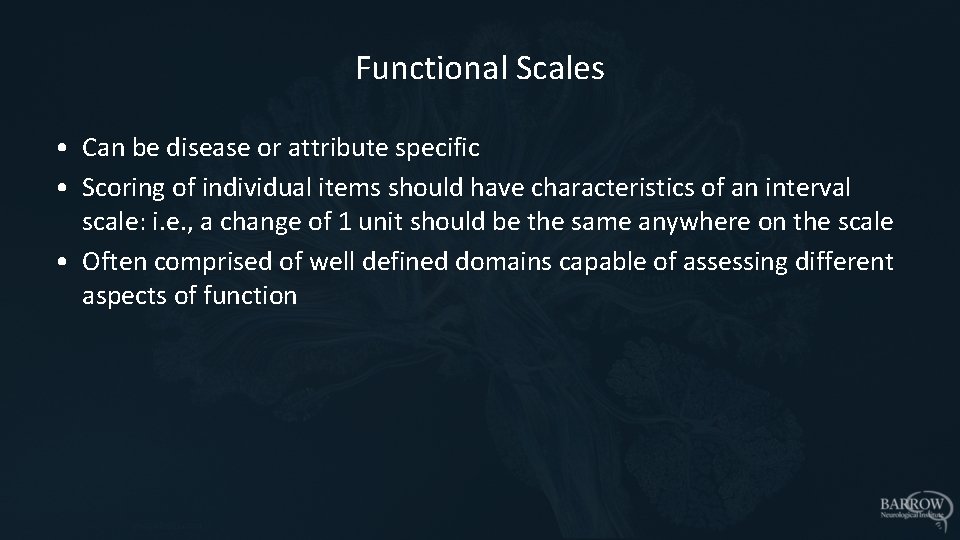 Functional Scales • Can be disease or attribute specific • Scoring of individual items
