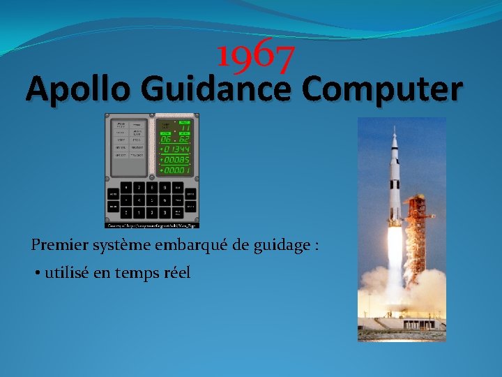 1967 Apollo Guidance Computer Premier système embarqué de guidage : • utilisé en temps