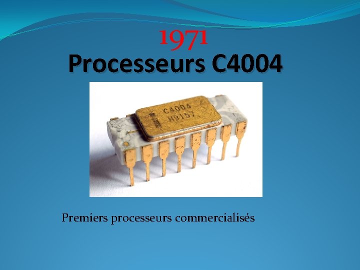 1971 Processeurs C 4004 Premiers processeurs commercialisés 