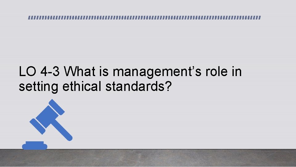 LO 4 -3 What is management’s role in setting ethical standards? 