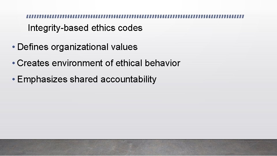 Integrity-based ethics codes • Defines organizational values • Creates environment of ethical behavior •