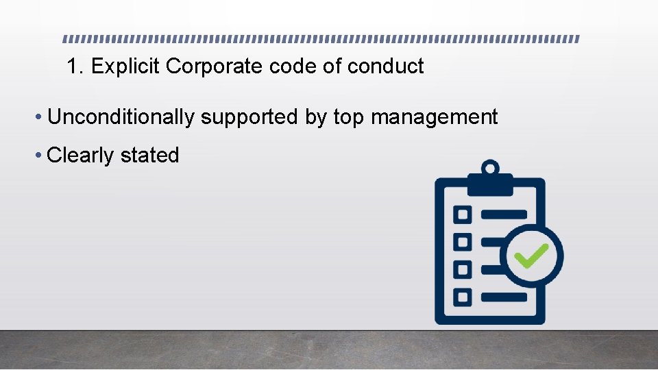 1. Explicit Corporate code of conduct • Unconditionally supported by top management • Clearly