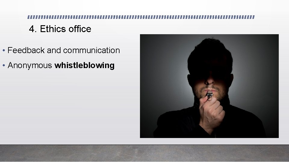 4. Ethics office • Feedback and communication • Anonymous whistleblowing 