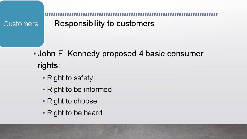 Customers Responsibility to customers • John F. Kennedy proposed 4 basic consumer rights: •
