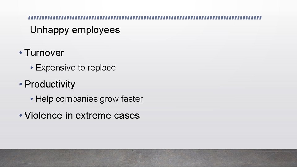 Unhappy employees • Turnover • Expensive to replace • Productivity • Help companies grow