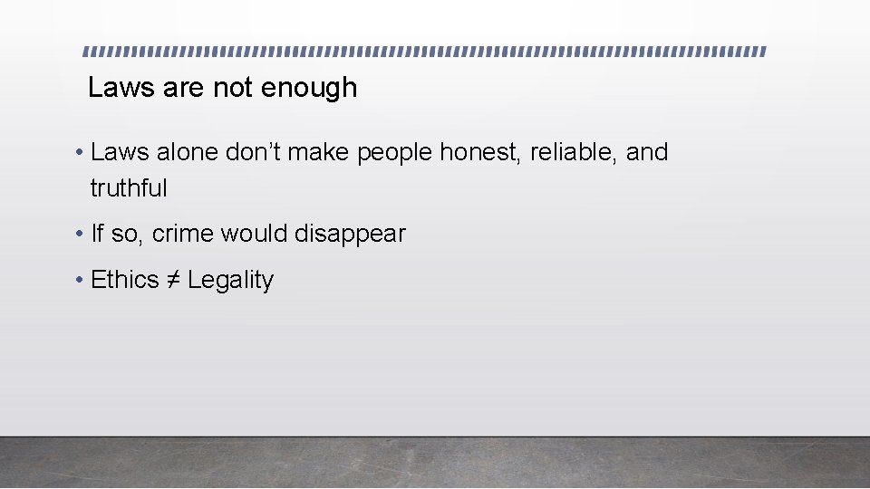 Laws are not enough • Laws alone don’t make people honest, reliable, and truthful