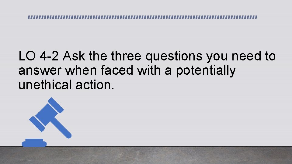 LO 4 -2 Ask the three questions you need to answer when faced with