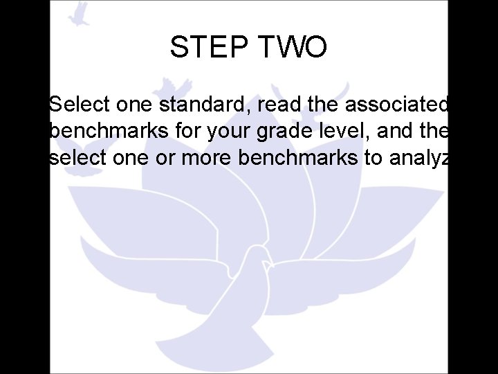 STEP TWO • Select one standard, read the associated benchmarks for your grade level,