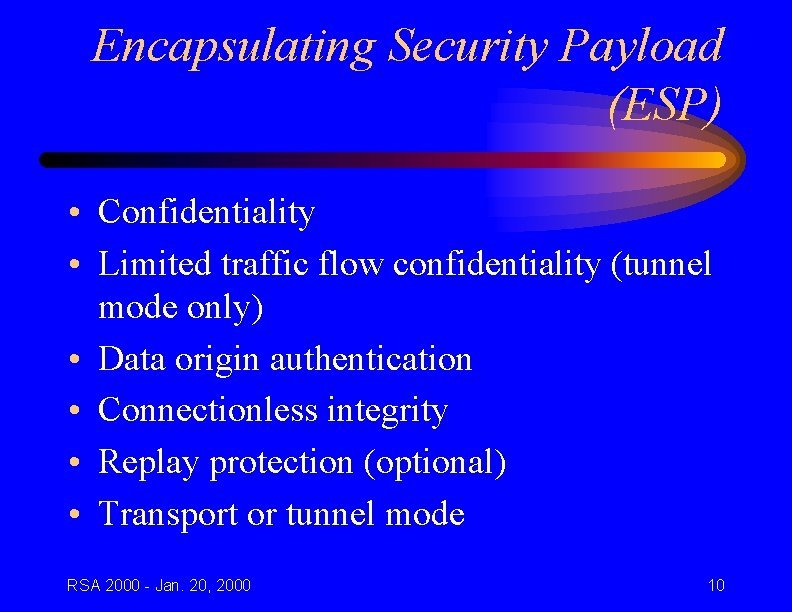 Encapsulating Security Payload (ESP) • Confidentiality • Limited traffic flow confidentiality (tunnel mode only)
