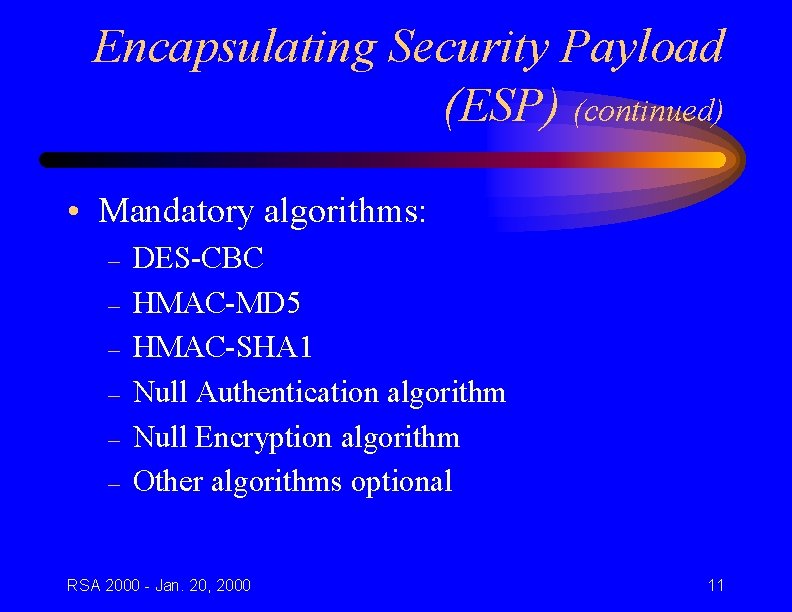 Encapsulating Security Payload (ESP) (continued) • Mandatory algorithms: – – – DES-CBC HMAC-MD 5