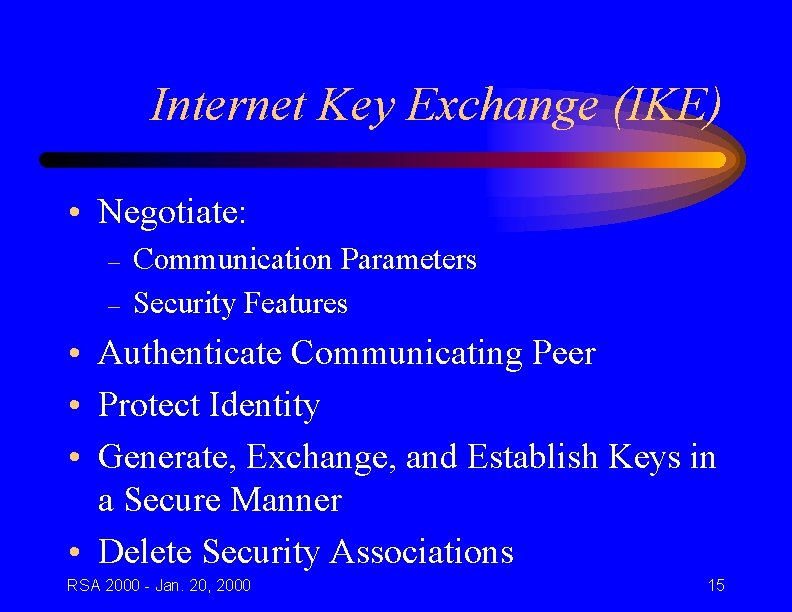 Internet Key Exchange (IKE) • Negotiate: – – Communication Parameters Security Features • Authenticate