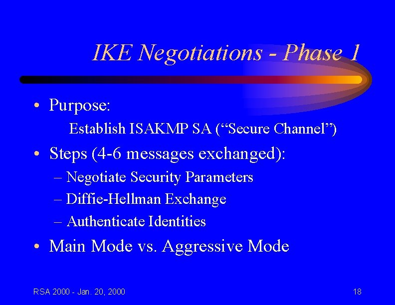 IKE Negotiations - Phase 1 • Purpose: Establish ISAKMP SA (“Secure Channel”) • Steps