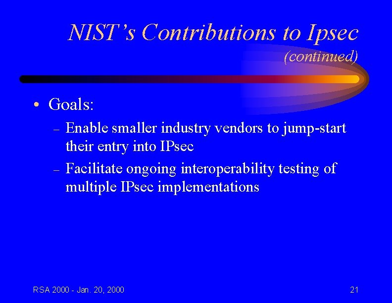 NIST’s Contributions to Ipsec (continued) • Goals: – – Enable smaller industry vendors to