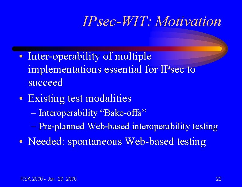 IPsec-WIT: Motivation • Inter-operability of multiple implementations essential for IPsec to succeed • Existing