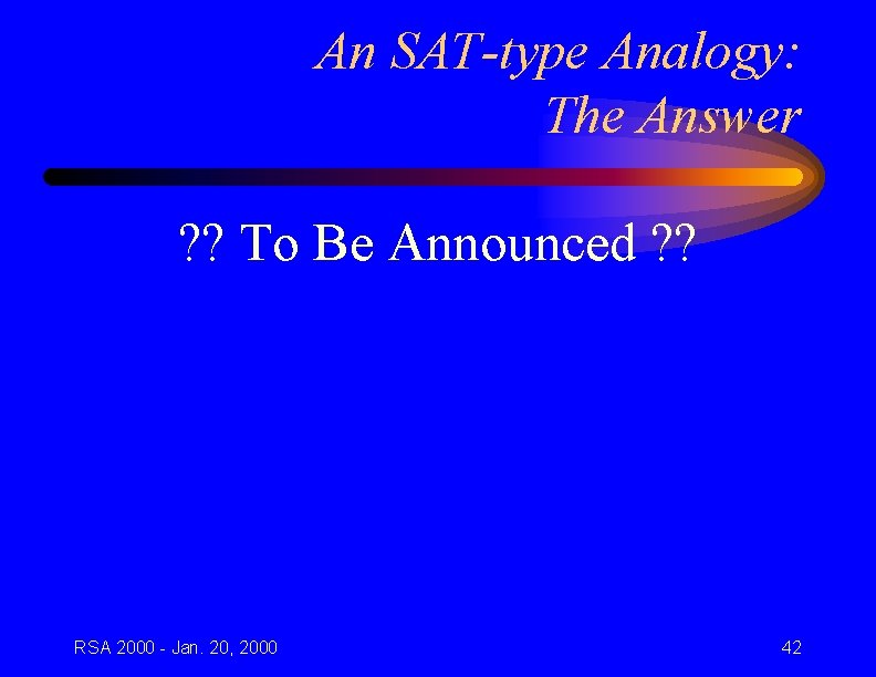 An SAT-type Analogy: The Answer ? ? To Be Announced ? ? RSA 2000