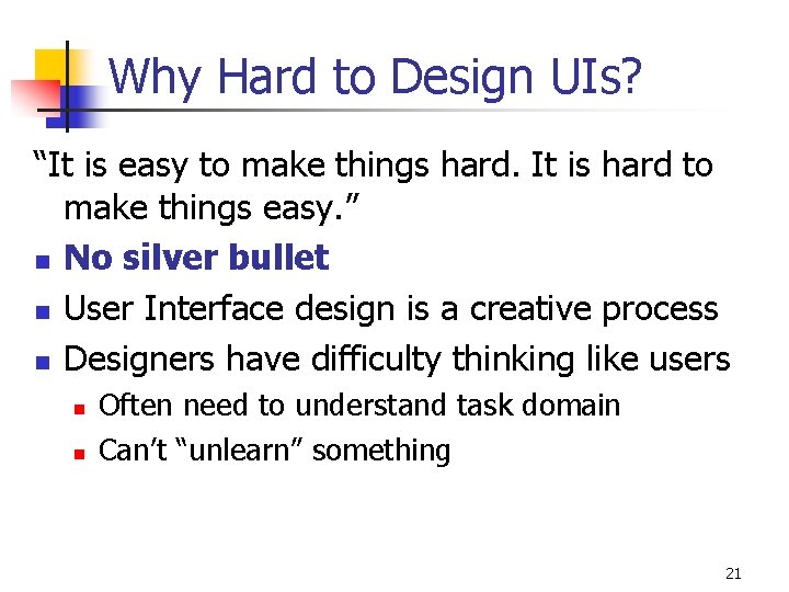 Why Hard to Design UIs? “It is easy to make things hard. It is