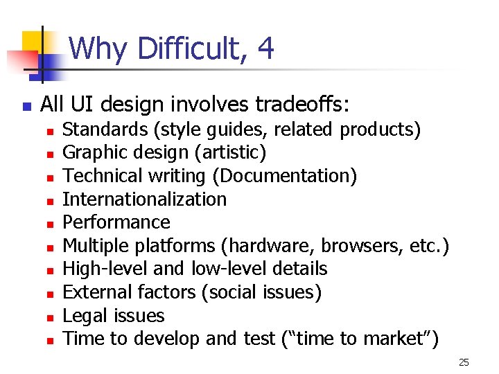 Why Difficult, 4 n All UI design involves tradeoffs: n n n n n