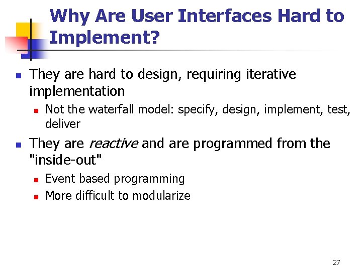 Why Are User Interfaces Hard to Implement? n They are hard to design, requiring