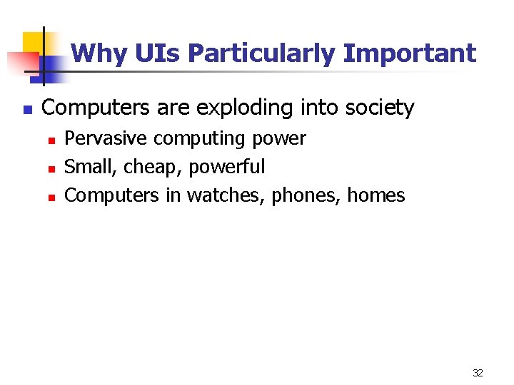 Why UIs Particularly Important n Computers are exploding into society n n n Pervasive