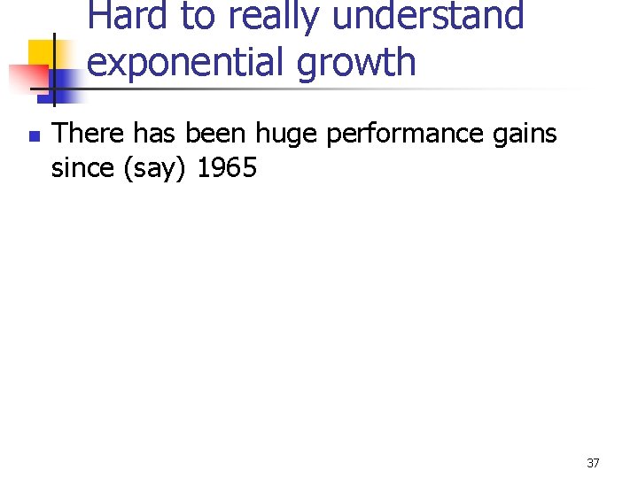 Hard to really understand exponential growth n There has been huge performance gains since
