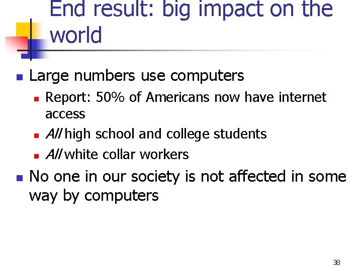 End result: big impact on the world n Large numbers use computers n n