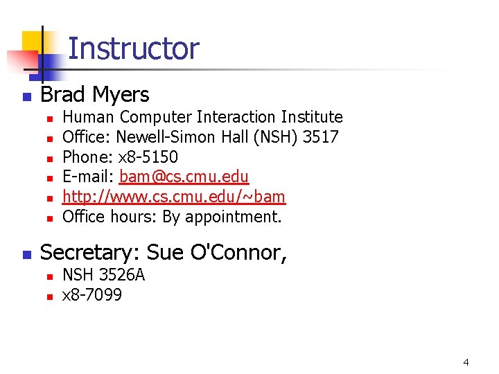 Instructor n Brad Myers n n n n Human Computer Interaction Institute Office: Newell-Simon