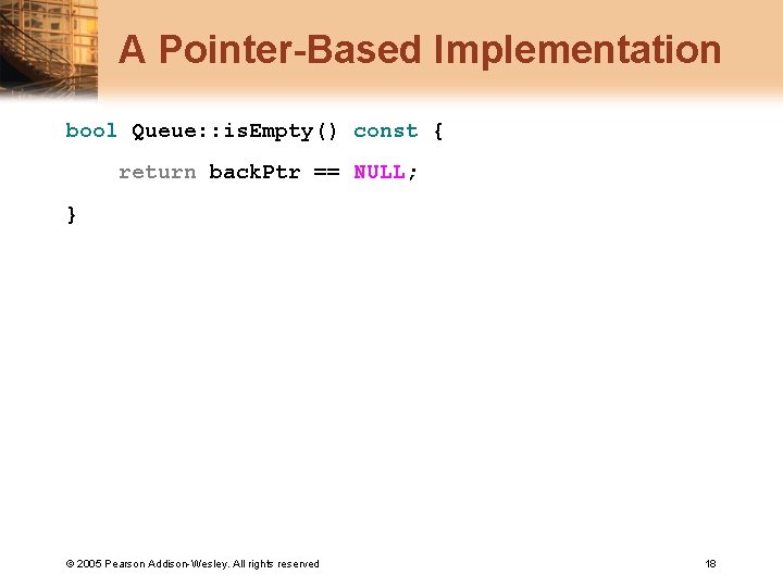 A Pointer-Based Implementation bool Queue: : is. Empty() const { return back. Ptr ==