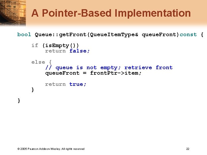 A Pointer-Based Implementation bool Queue: : get. Front(Queue. Item. Type& queue. Front)const { if