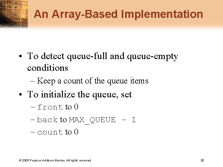 An Array-Based Implementation • To detect queue-full and queue-empty conditions – Keep a count