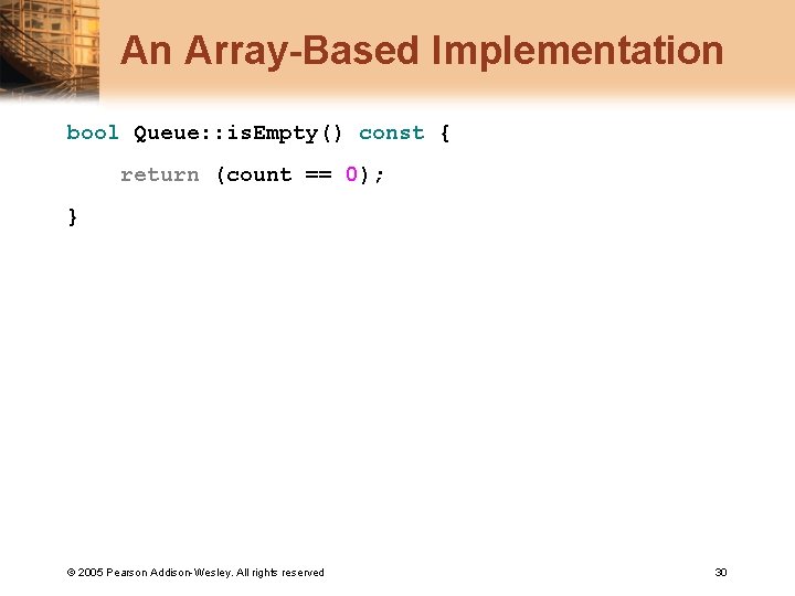 An Array-Based Implementation bool Queue: : is. Empty() const { return (count == 0);