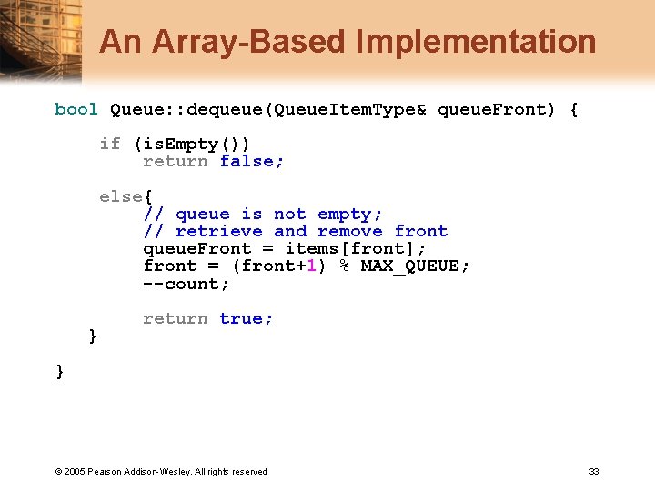 An Array-Based Implementation bool Queue: : dequeue(Queue. Item. Type& queue. Front) { if (is.