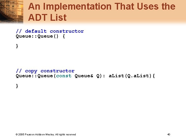 An Implementation That Uses the ADT List // default constructor Queue: : Queue() {