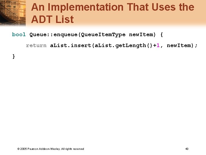 An Implementation That Uses the ADT List bool Queue: : enqueue(Queue. Item. Type new.