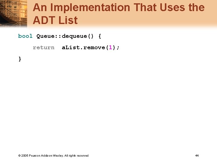 An Implementation That Uses the ADT List bool Queue: : dequeue() { return a.